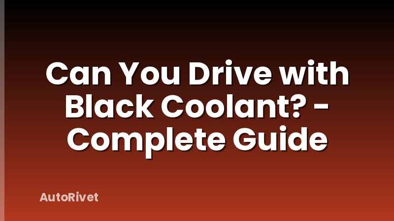 Can You Drive with Black Coolant? - Complete Guide
