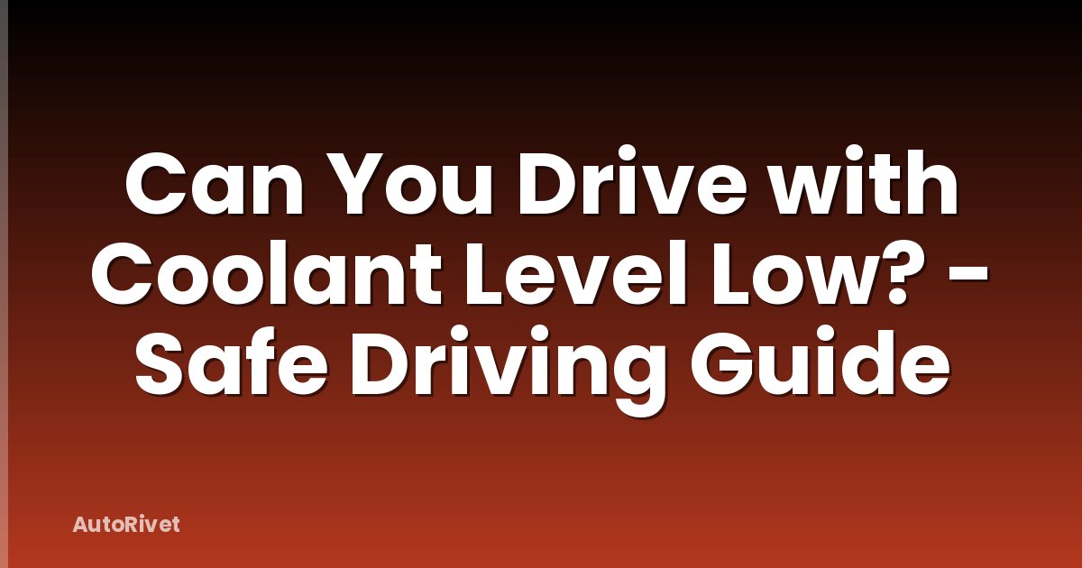 Can You Drive with Coolant Level Low? - Safe Driving Guide