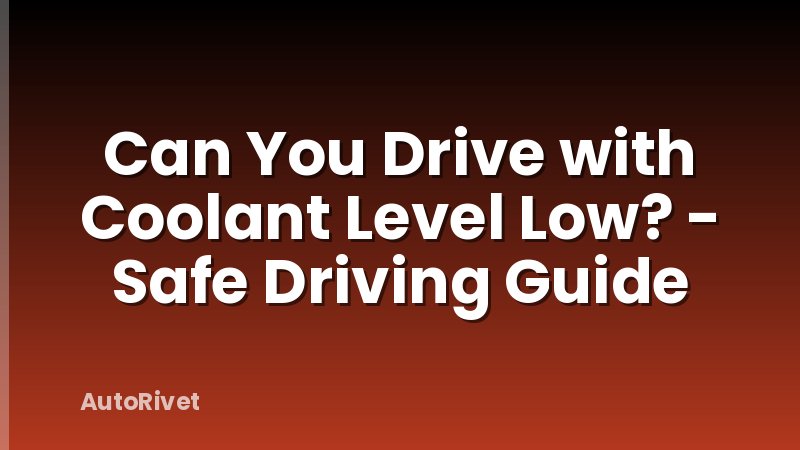 Can You Drive with Coolant Level Low? - Safe Driving Guide