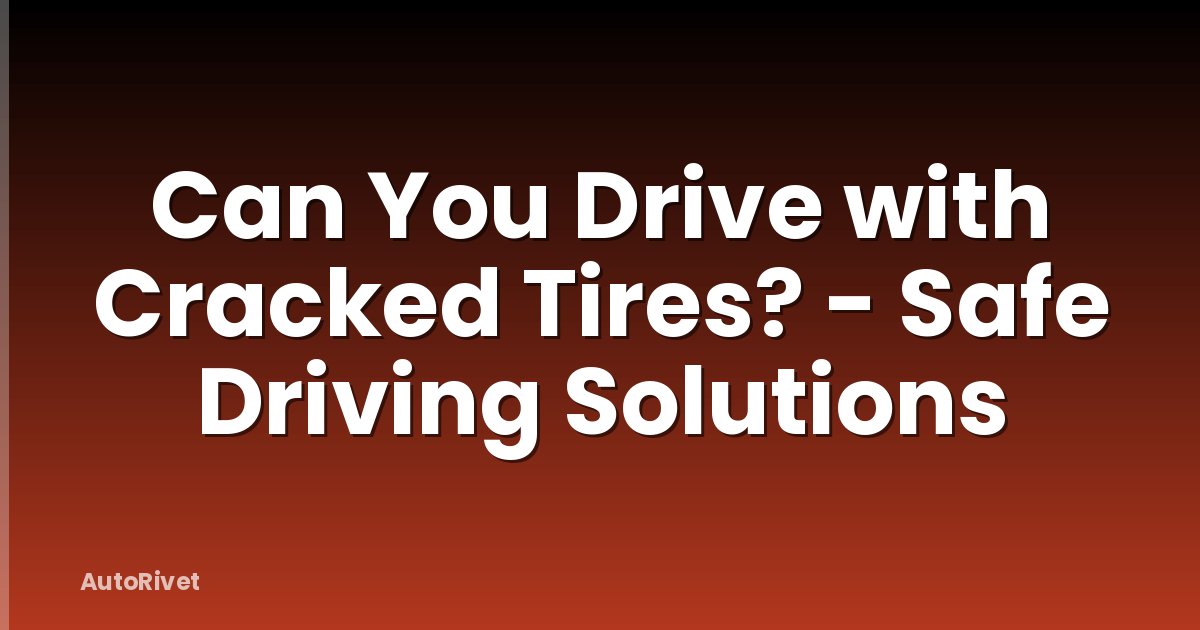 Can You Drive with Cracked Tires? - Safe Driving Solutions