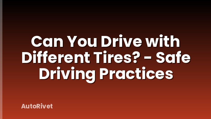Can You Drive with Different Tires? - Safe Driving Practices