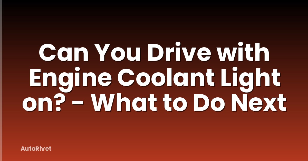Can You Drive with Engine Coolant Light on? - What to Do Next