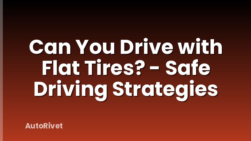 Can You Drive with Flat Tires? - Safe Driving Strategies