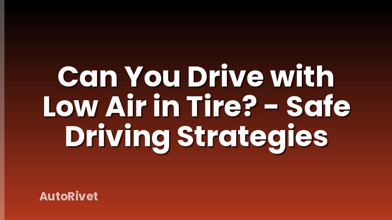 Can You Drive with Low Air in Tire? - Safe Driving Strategies