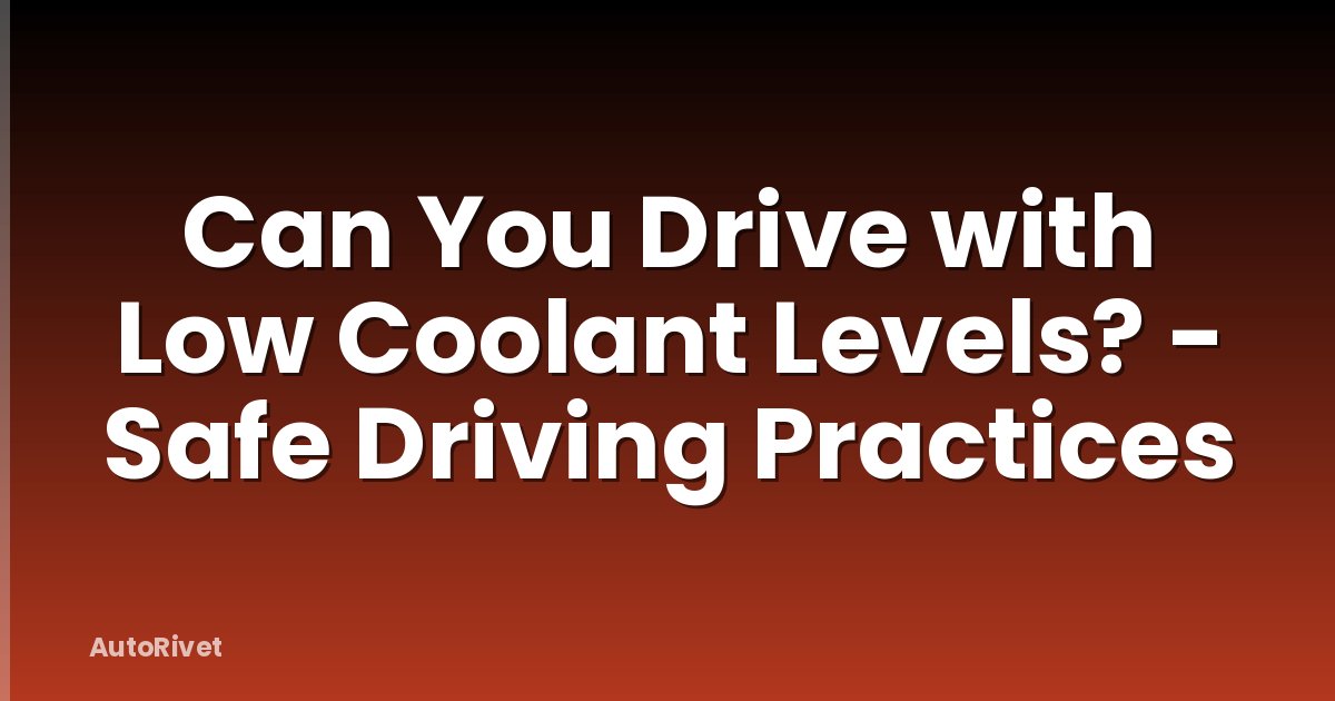 Can You Drive with Low Coolant Levels? - Safe Driving Practices
