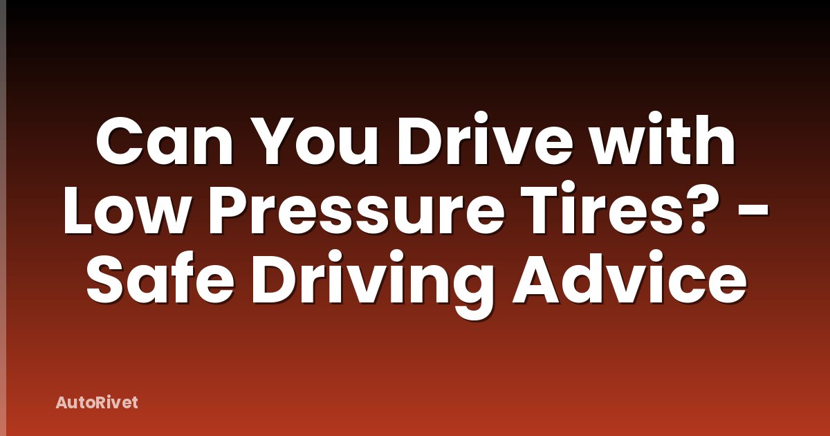 Can You Drive with Low Pressure Tires? - Safe Driving Advice
