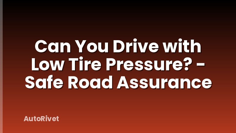 Can You Drive with Low Tire Pressure? - Safe Road Assurance