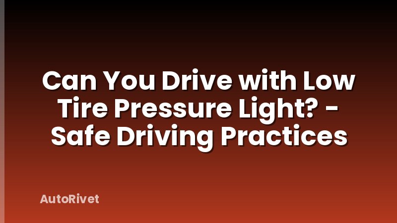 Can You Drive with Low Tire Pressure Light? - Safe Driving Practices