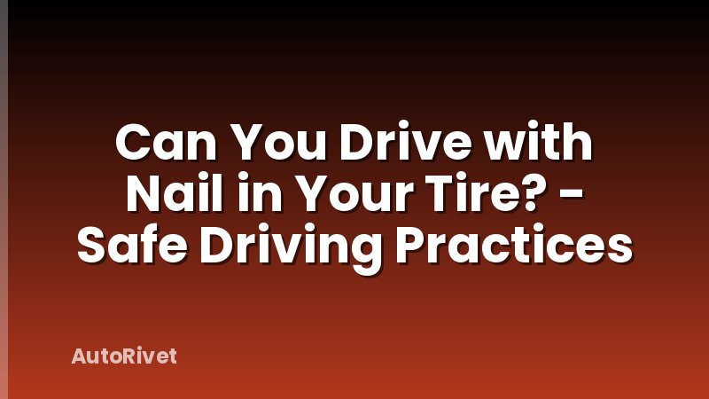 Can You Drive with Nail in Your Tire? - Safe Driving Practices