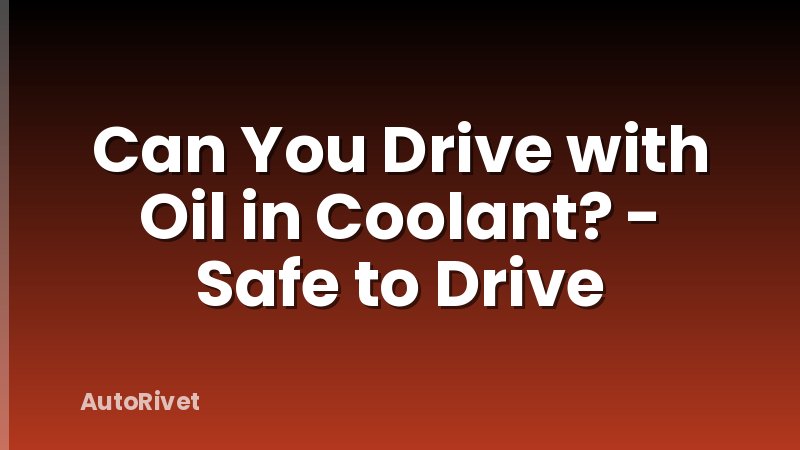 Can You Drive with Oil in Coolant? - Safe to Drive