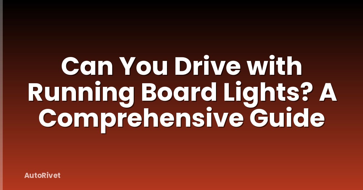Can You Drive with Running Board Lights? A Comprehensive Guide