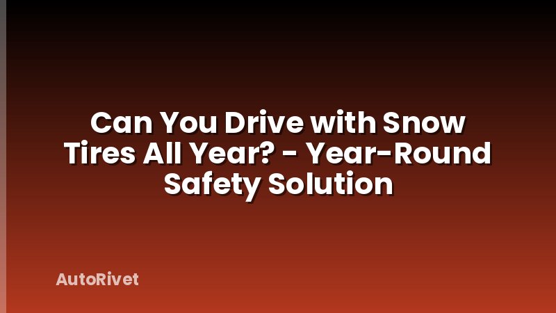 Can You Drive with Snow Tires All Year? - Year-Round Safety Solution