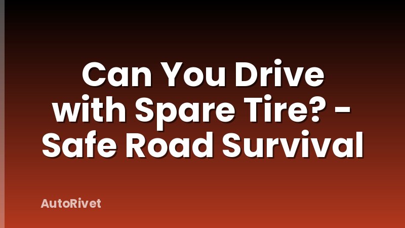 Can You Drive with Spare Tire? - Safe Road Survival