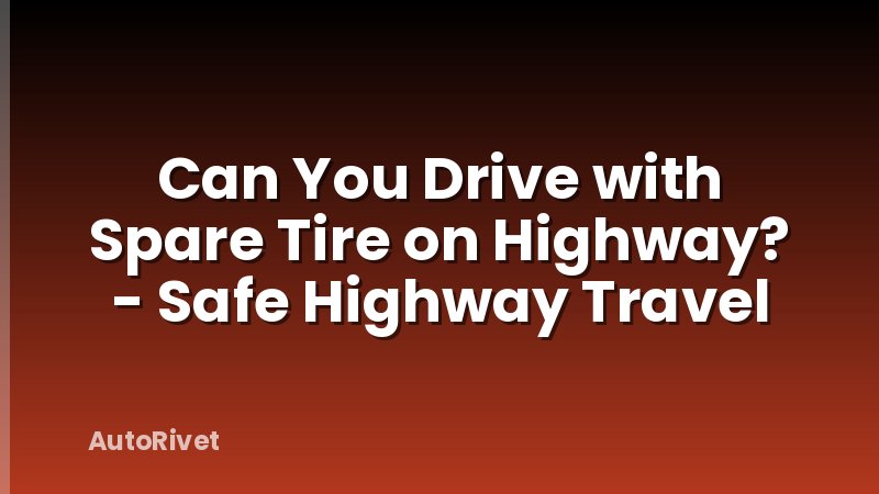 Can You Drive with Spare Tire on Highway? - Safe Highway Travel