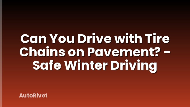 Can You Drive with Tire Chains on Pavement? - Safe Winter Driving