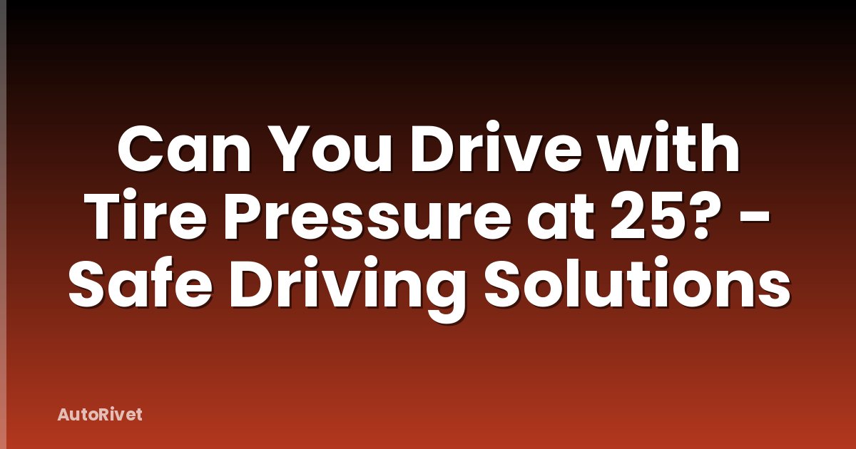 Can You Drive with Tire Pressure at 25? - Safe Driving Solutions