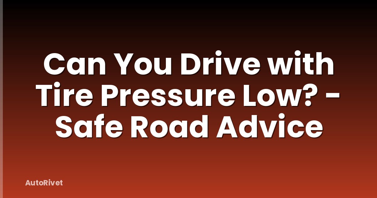Can You Drive with Tire Pressure Low? - Safe Road Advice