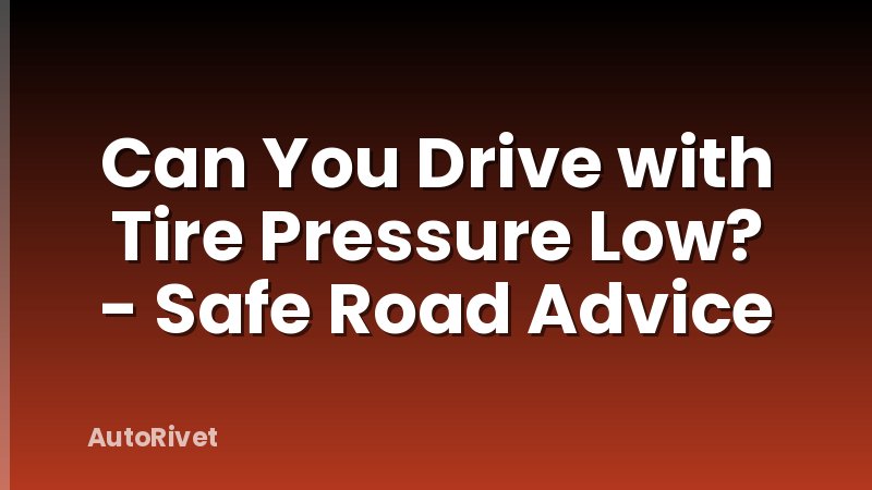 Can You Drive with Tire Pressure Low? - Safe Road Advice