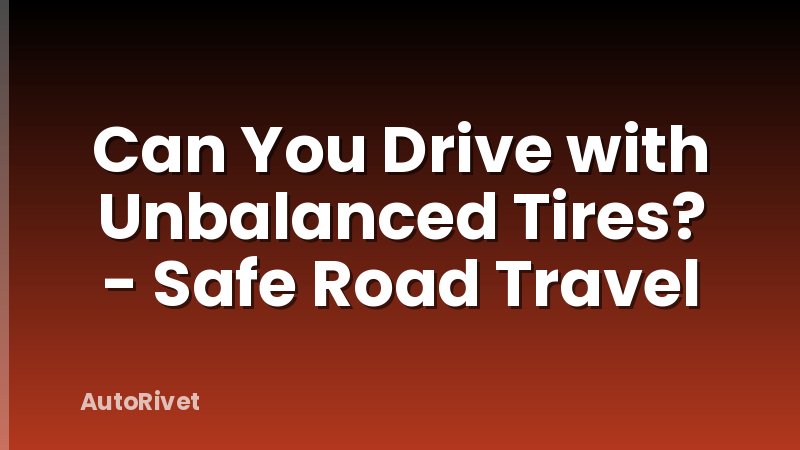 Can You Drive with Unbalanced Tires? - Safe Road Travel