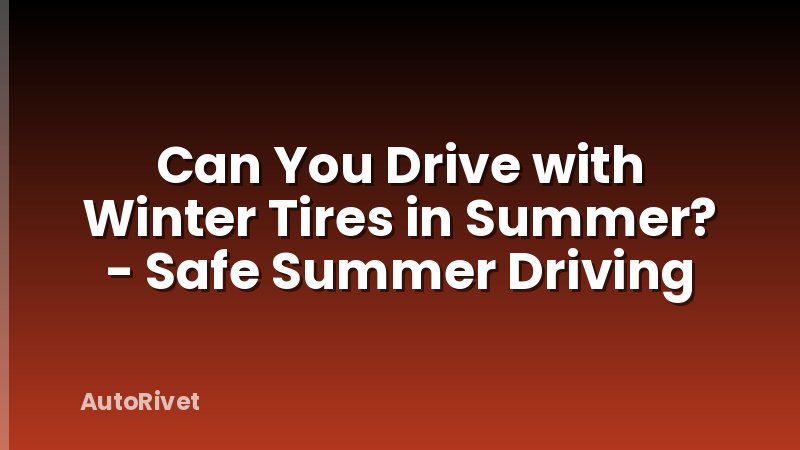 Can You Drive with Winter Tires in Summer? - Safe Summer Driving