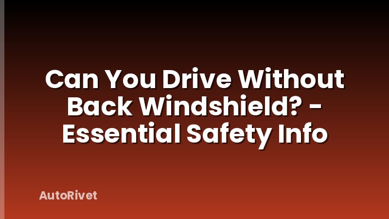 Can You Drive Without Back Windshield? - Essential Safety Info