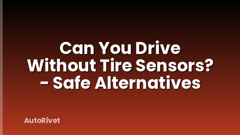 Can You Drive Without Tire Sensors? - Safe Alternatives