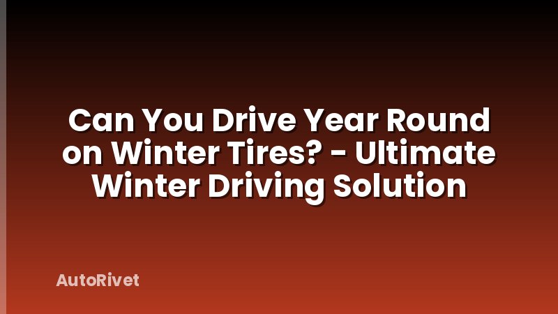 Can You Drive Year Round on Winter Tires? - Ultimate Winter Driving Solution