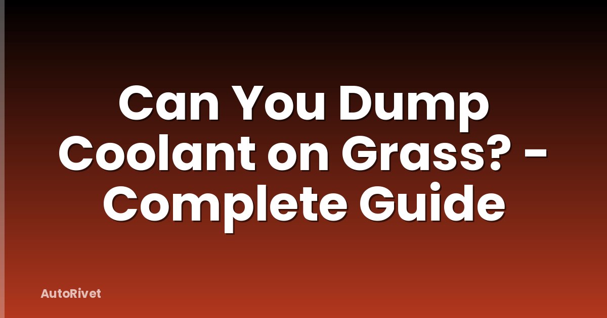 Can You Dump Coolant on Grass? - Complete Guide