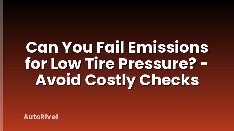 Can You Fail Emissions for Low Tire Pressure? - Avoid Costly Checks