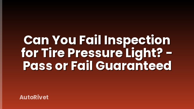Can You Fail Inspection for Tire Pressure Light? - Pass or Fail Guaranteed