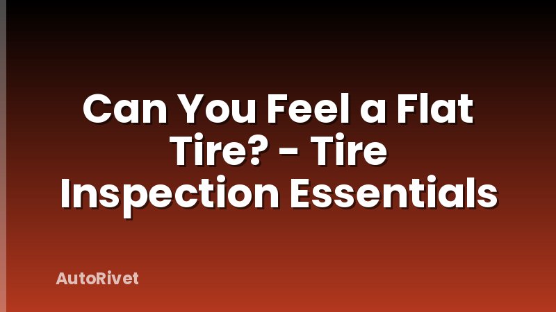 Can You Feel a Flat Tire? - Tire Inspection Essentials