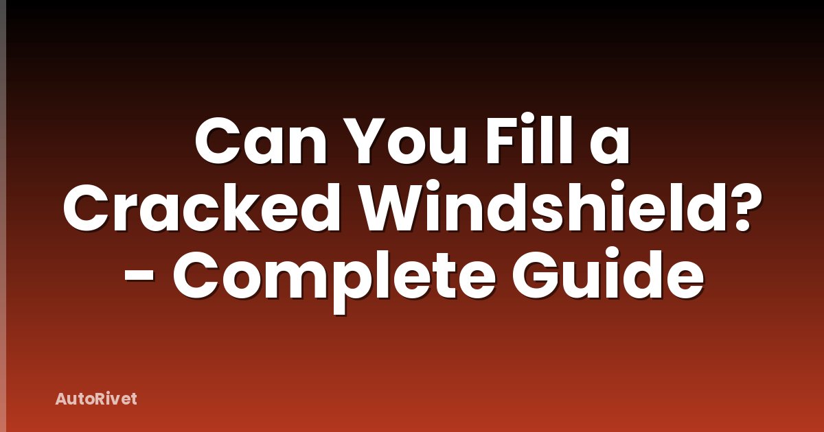 Can You Fill a Cracked Windshield? - Complete Guide