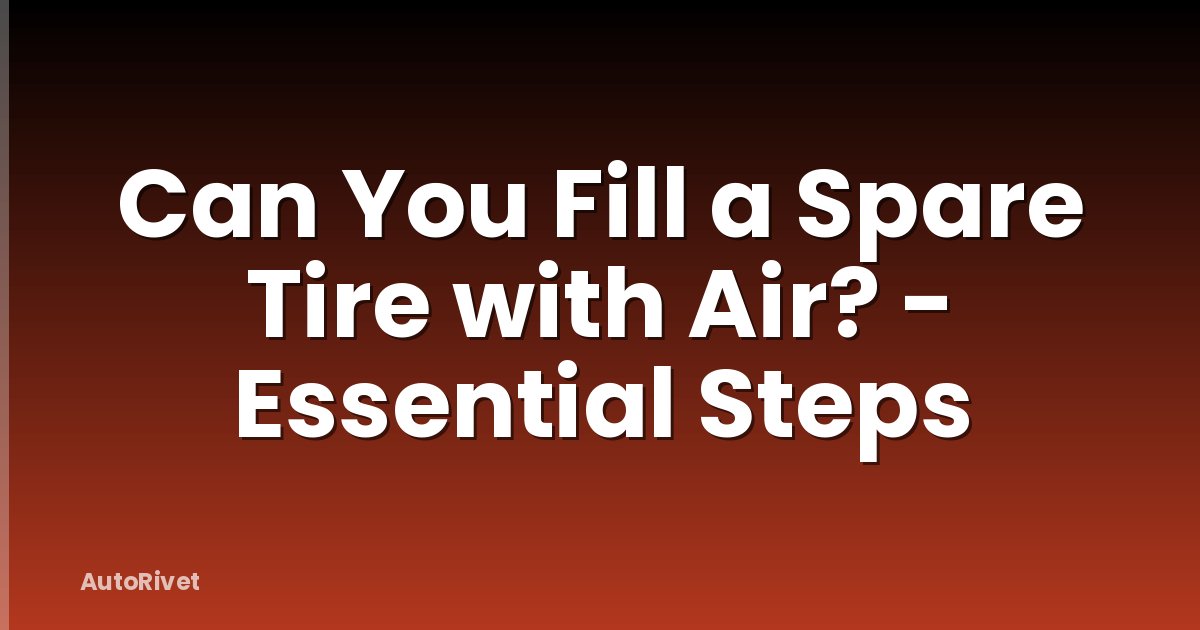 Can You Fill a Spare Tire with Air? - Essential Steps