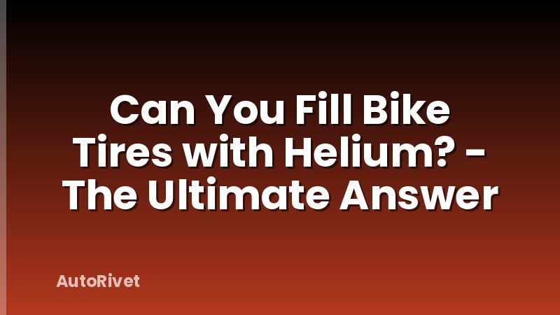 Can You Fill Bike Tires with Helium? - The Ultimate Answer