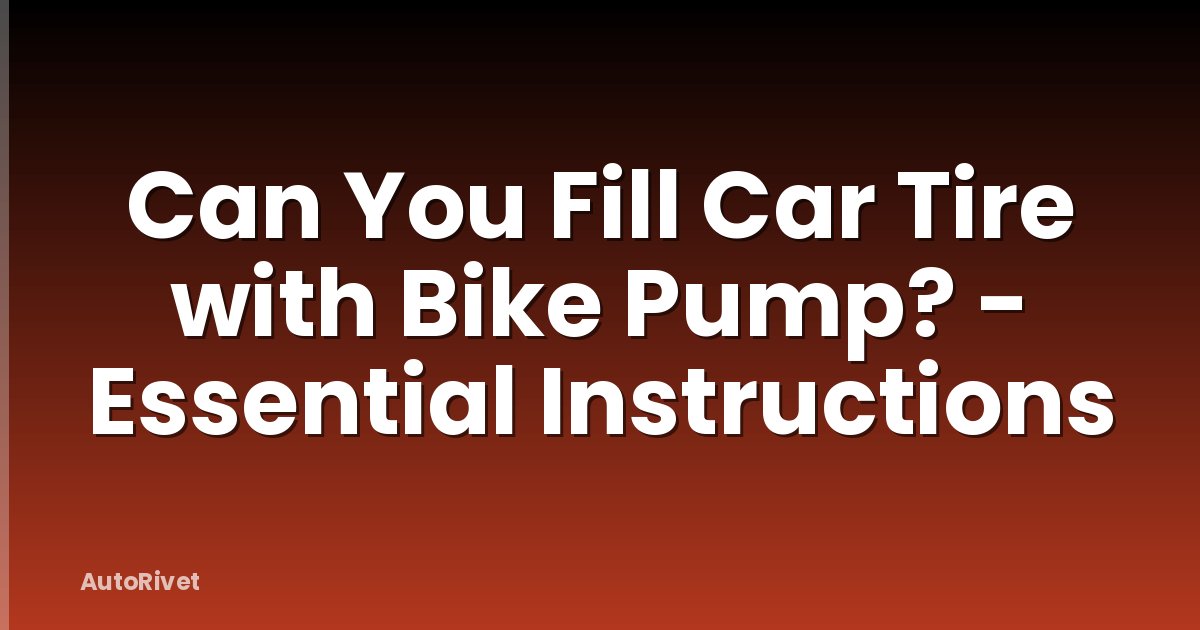 Can You Fill Car Tire with Bike Pump? - Essential Instructions