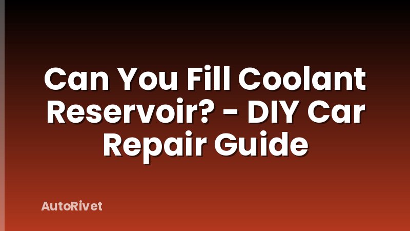 Can You Fill Coolant Reservoir? - DIY Car Repair Guide