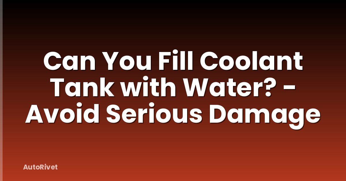 Can You Fill Coolant Tank with Water? - Avoid Serious Damage