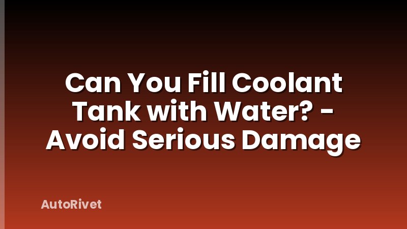 Can You Fill Coolant Tank with Water? - Avoid Serious Damage