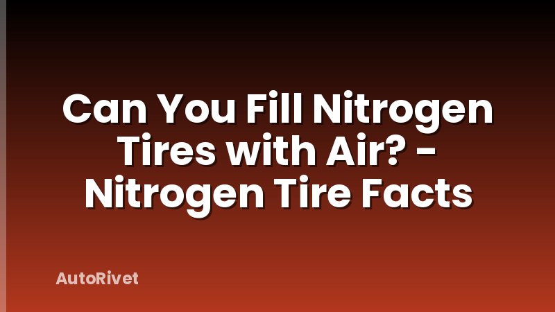 Can You Fill Nitrogen Tires with Air? - Nitrogen Tire Facts