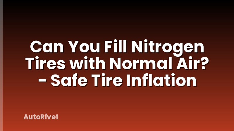 Can You Fill Nitrogen Tires with Normal Air? - Safe Tire Inflation