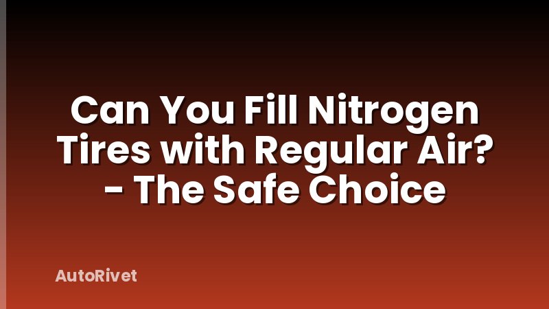 Can You Fill Nitrogen Tires with Regular Air? - The Safe Choice