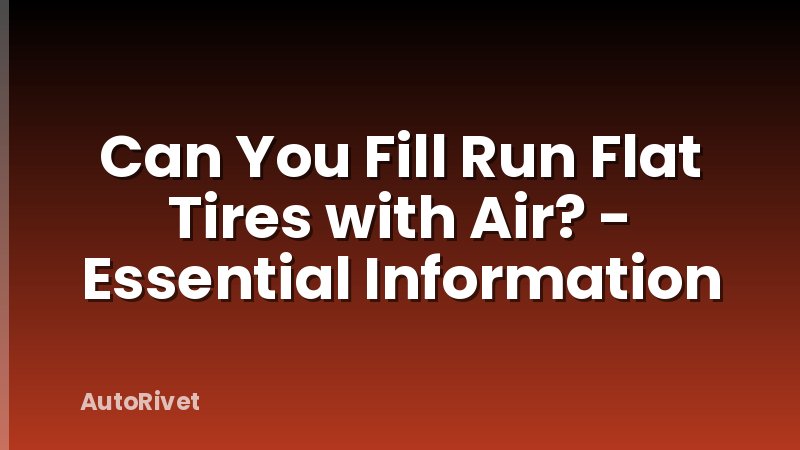 Can You Fill Run Flat Tires with Air? - Essential Information