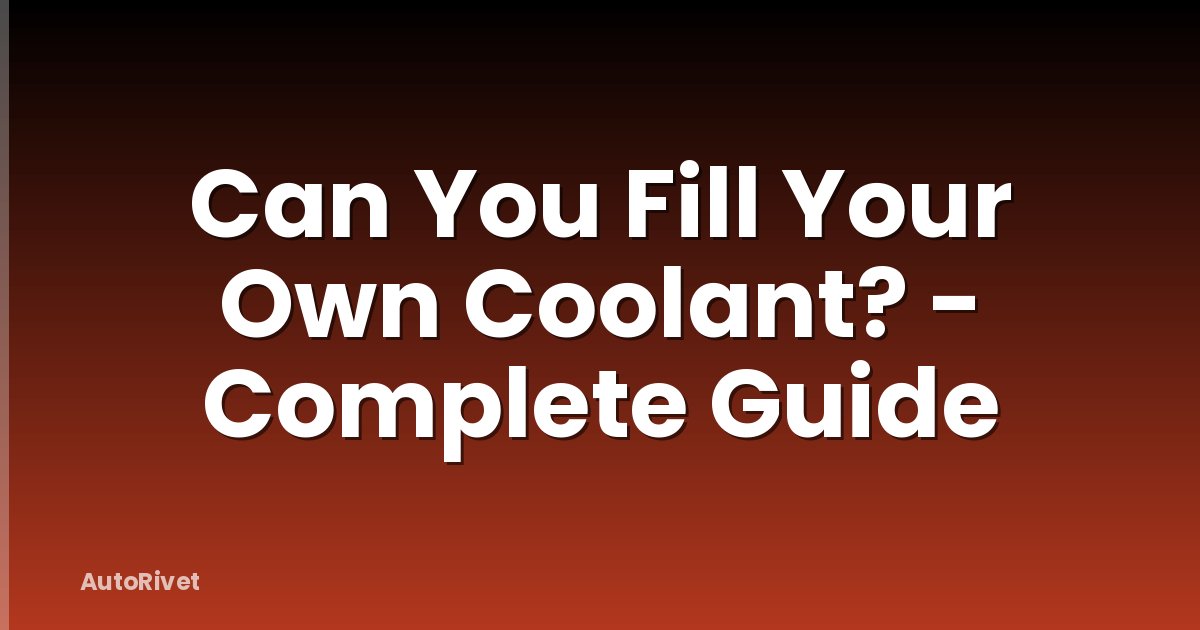 Can You Fill Your Own Coolant? - Complete Guide