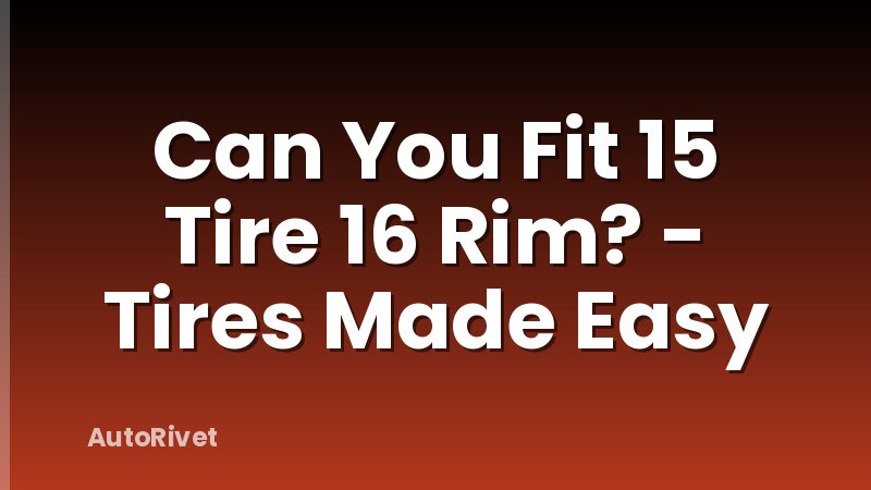 Can You Fit 15 Tire 16 Rim? - Tires Made Easy