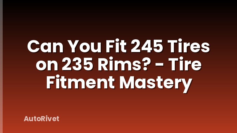 Can You Fit 245 Tires on 235 Rims? - Tire Fitment Mastery