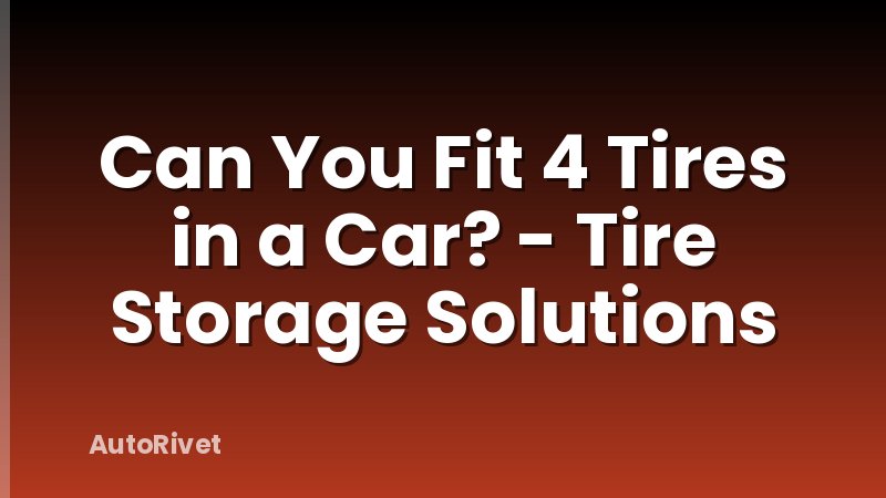 Can You Fit 4 Tires in a Car? - Tire Storage Solutions
