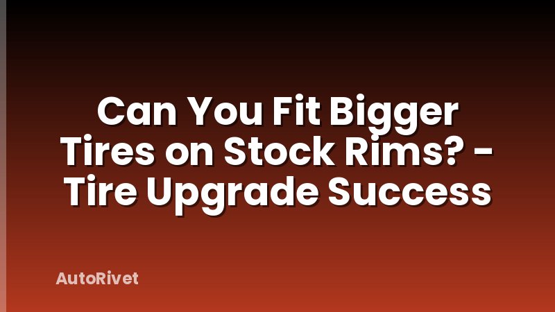 Can You Fit Bigger Tires on Stock Rims? - Tire Upgrade Success
