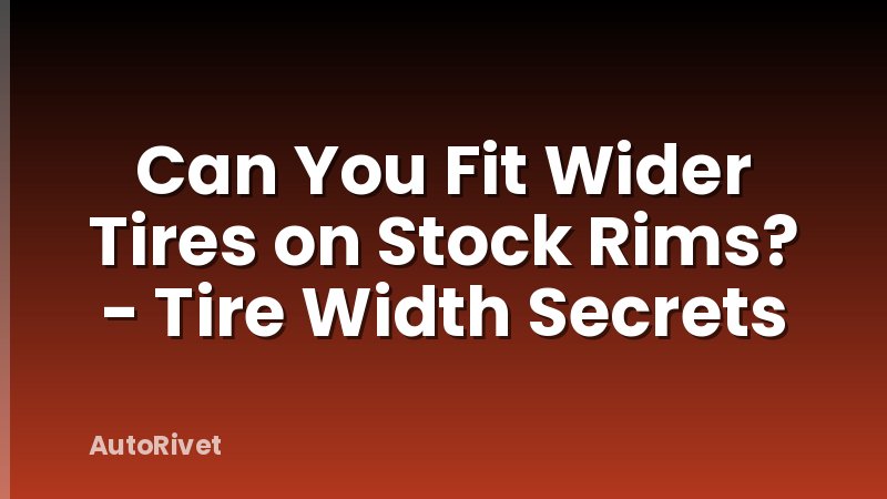 Can You Fit Wider Tires on Stock Rims? - Tire Width Secrets