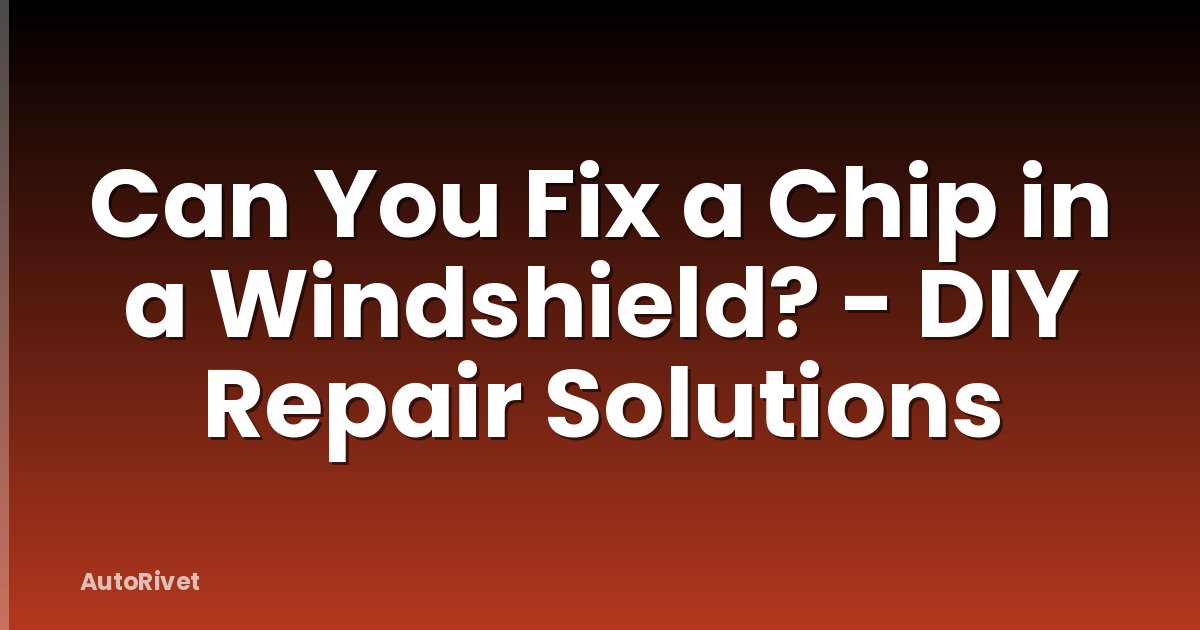 Can You Fix a Chip in a Windshield? - DIY Repair Solutions