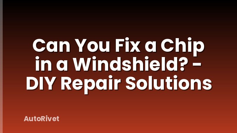 Can You Fix a Chip in a Windshield? - DIY Repair Solutions